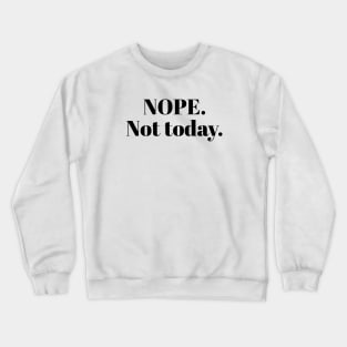 Nope Not Today Crewneck Sweatshirt